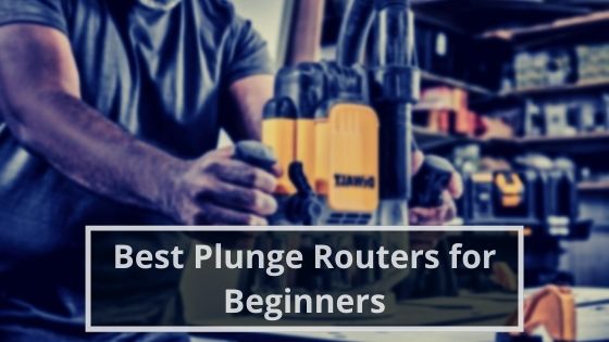 BEST PLUNGE ROUTERS FOR BEGINNERS