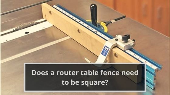 Does a router table fence need to be square
