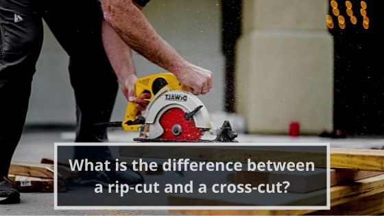 What is the difference between a rip-cut and a cross-cut
