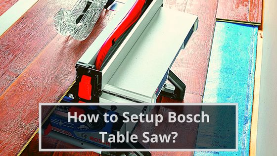How to Setup Bosch Table Saw?