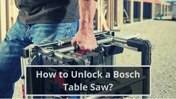 How to Unlock a Bosch Table Saw