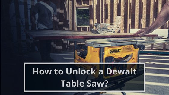 How to Unlock a Dewalt Table Saw