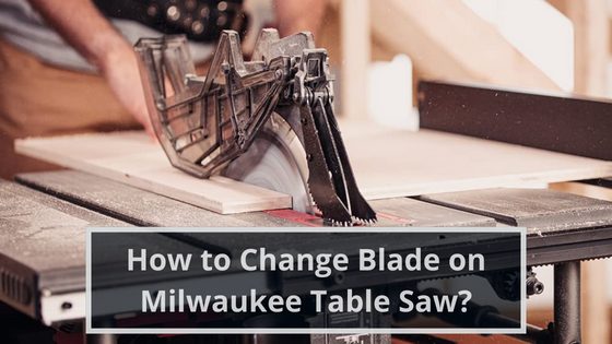 How to Change Blade on Milwaukee Table Saw?