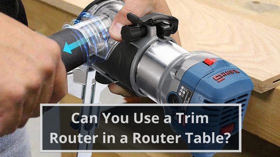 Can You Use a Trim Router in a Router Table?