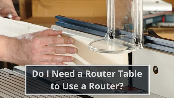 Do I Need a Router Table to Use a Router?